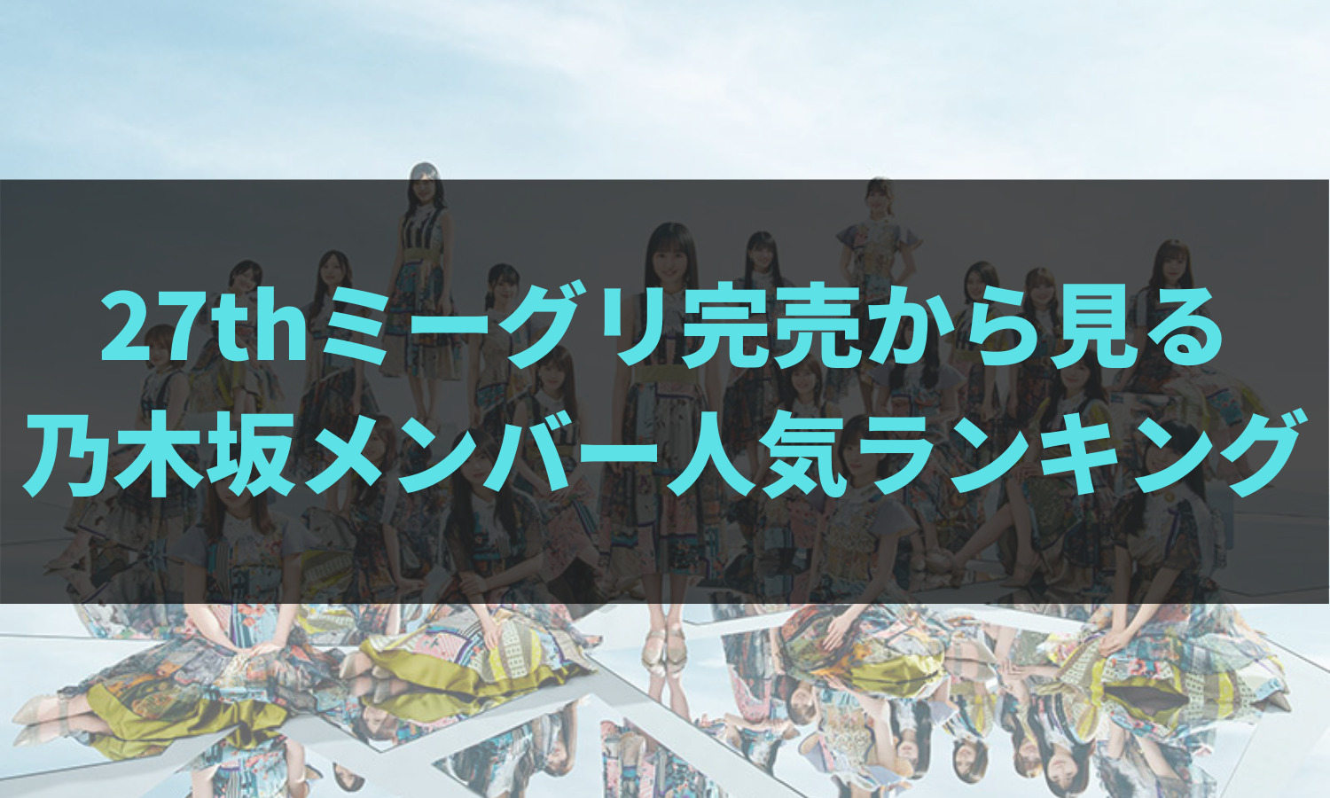 27thミーグリから見る乃木坂46人気ランキング 21年7月版 あの坂道を登れ